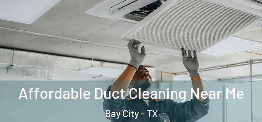  Affordable Duct Cleaning Near Me Bay City - TX