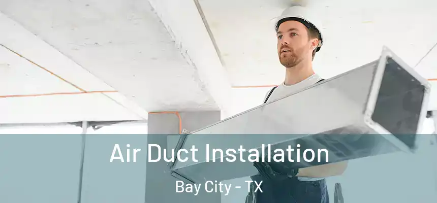  Air Duct Installation Bay City - TX