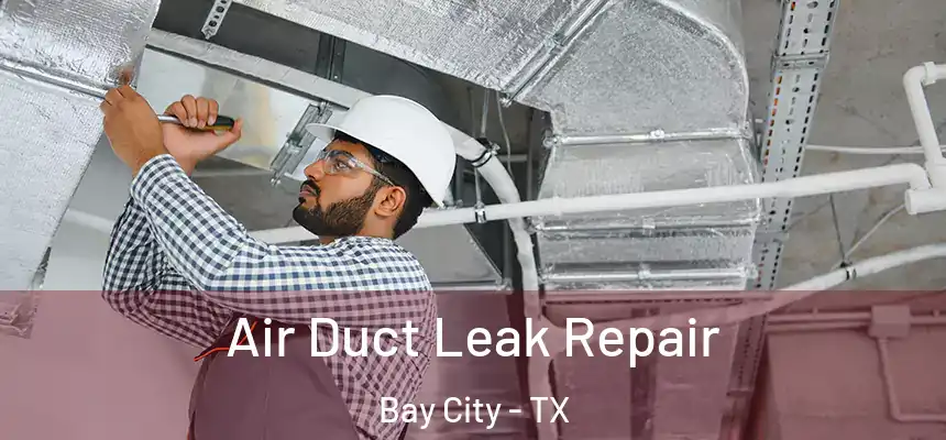 Air Duct Leak Repair Bay City - TX