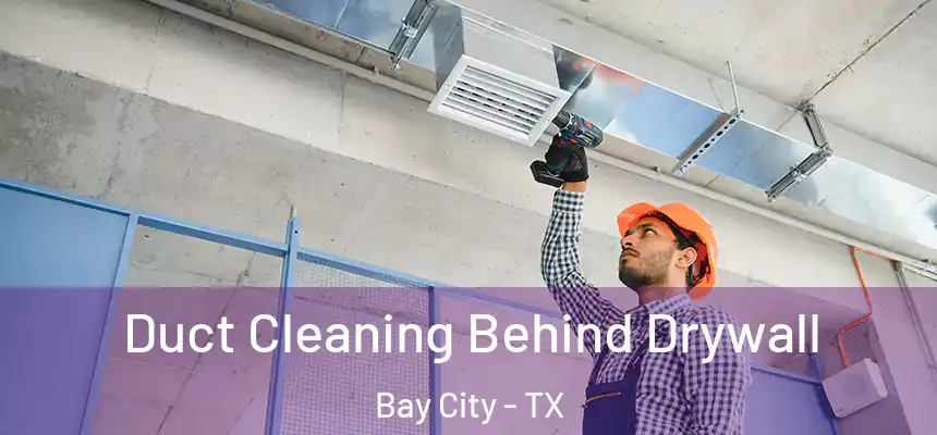  Duct Cleaning Behind Drywall Bay City - TX