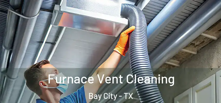 Furnace Vent Cleaning Bay City - TX