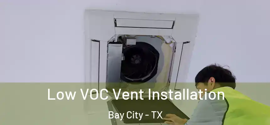  Low VOC Vent Installation Bay City - TX