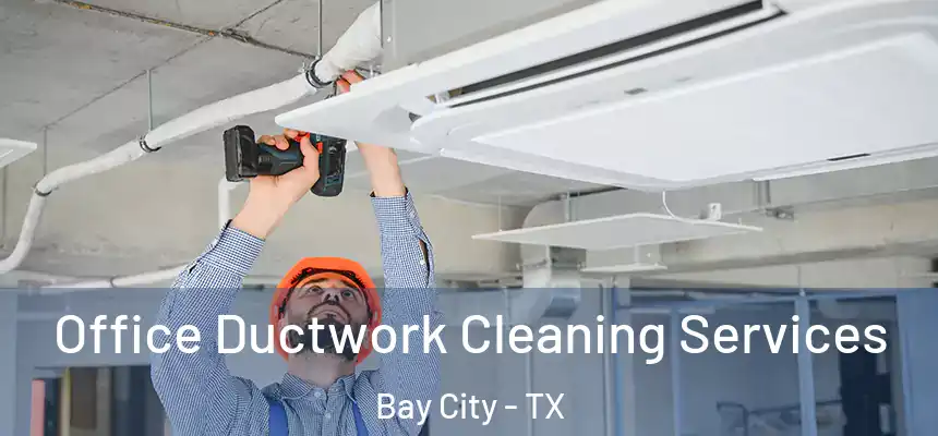  Office Ductwork Cleaning Services Bay City - TX