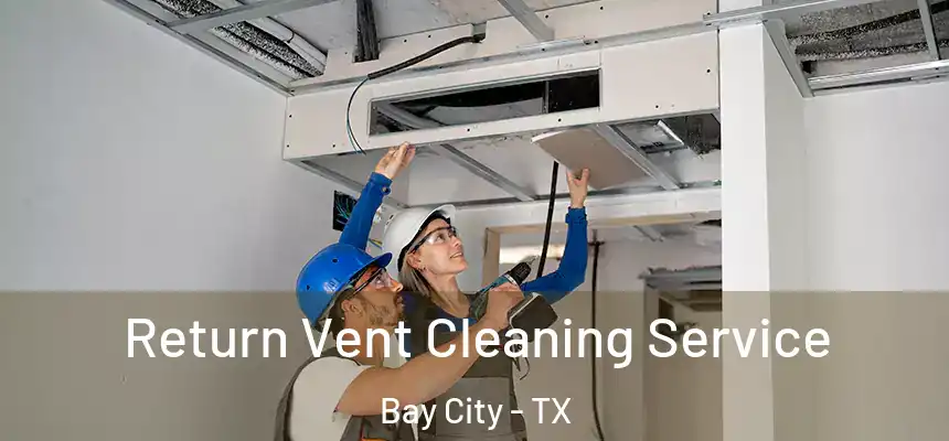  Return Vent Cleaning Service Bay City - TX