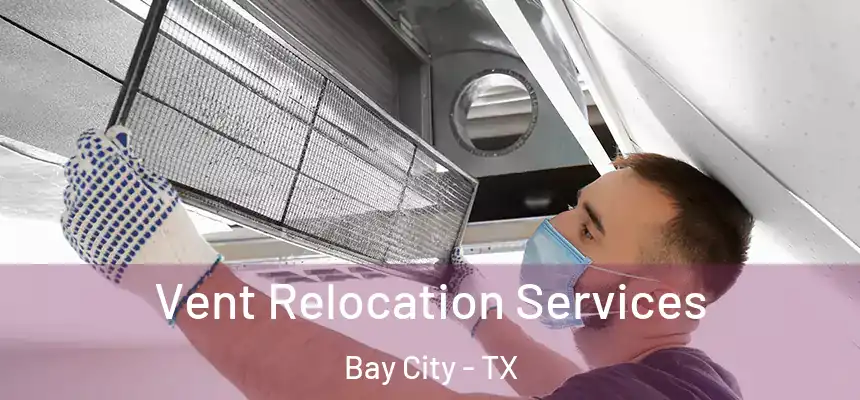 Vent Relocation Services Bay City - TX