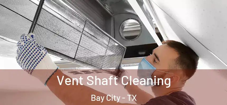  Vent Shaft Cleaning Bay City - TX