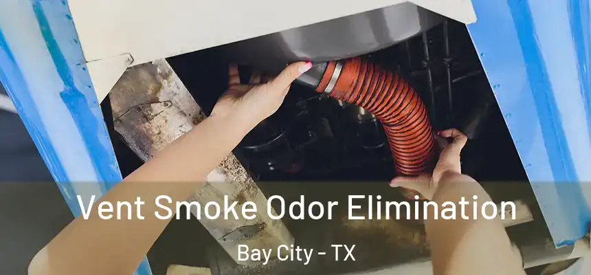 Vent Smoke Odor Elimination Bay City - TX